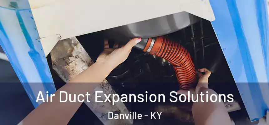 Air Duct Expansion Solutions Danville - KY