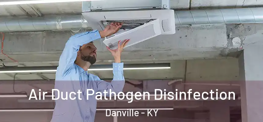 Air Duct Pathogen Disinfection Danville - KY