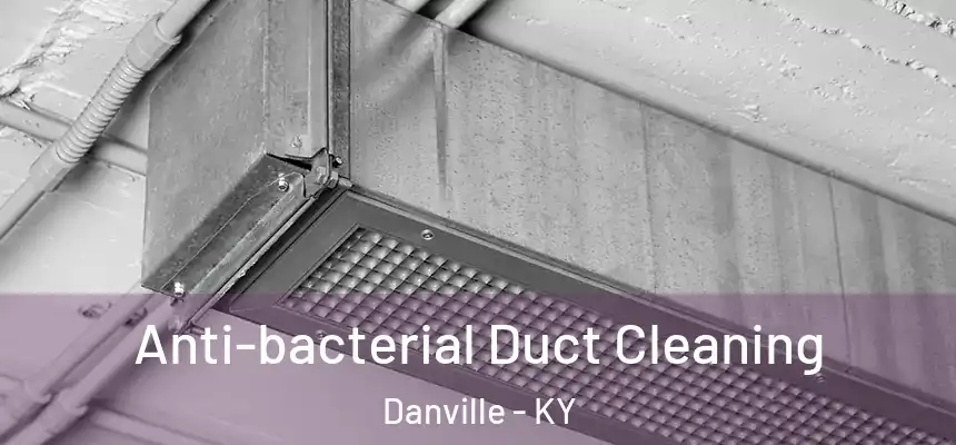  Anti-bacterial Duct Cleaning Danville - KY