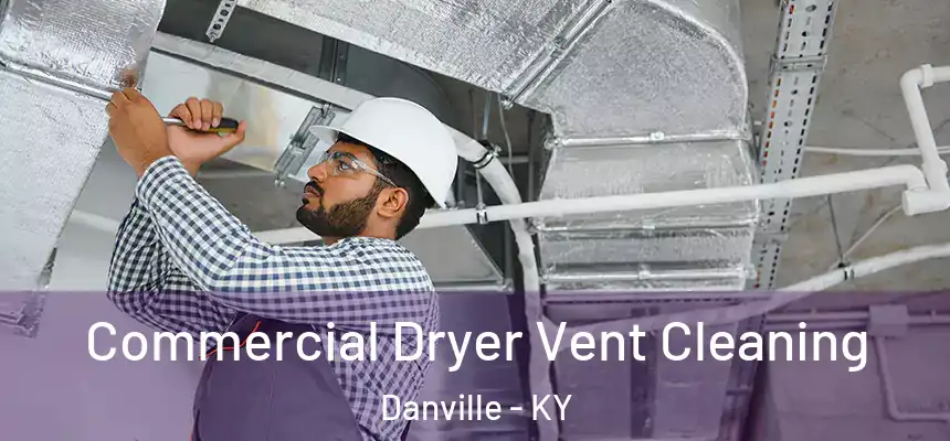 Commercial Dryer Vent Cleaning Danville - KY