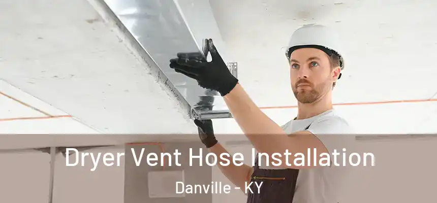  Dryer Vent Hose Installation Danville - KY