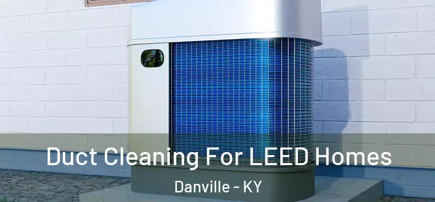  Duct Cleaning For LEED Homes Danville - KY