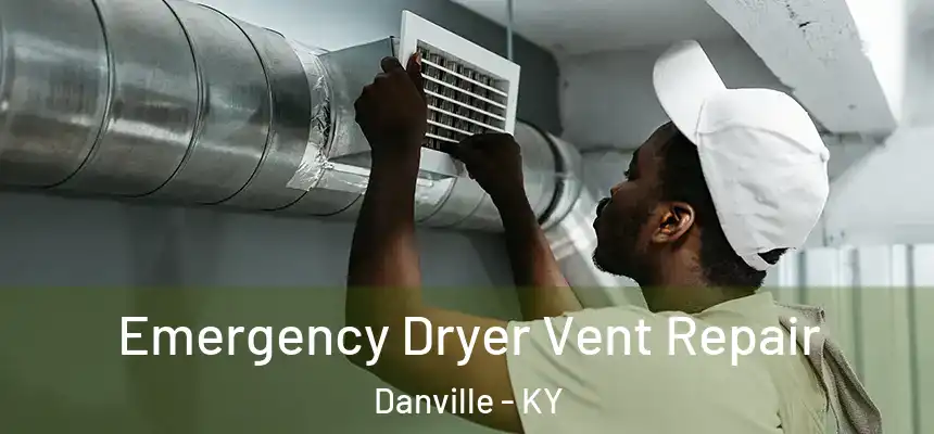 Emergency Dryer Vent Repair Danville - KY