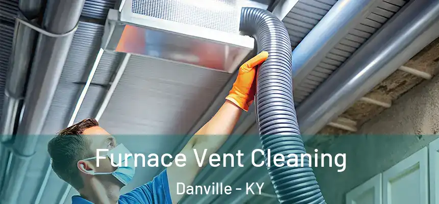 Furnace Vent Cleaning Danville - KY