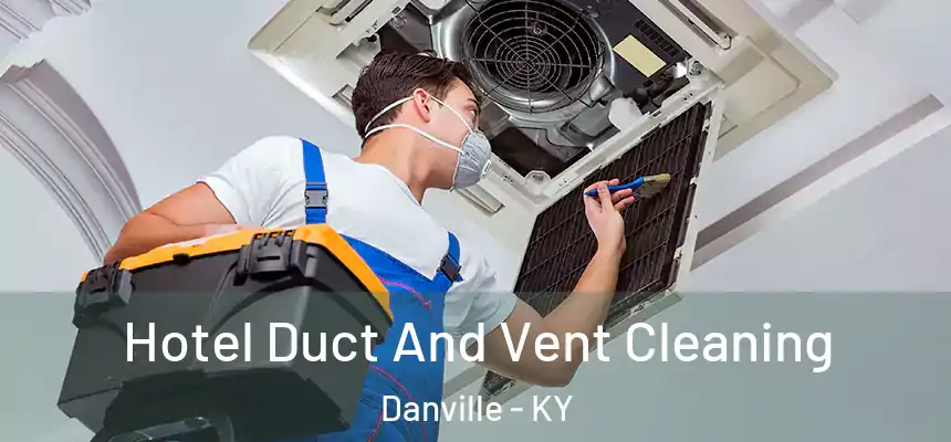 Hotel Duct And Vent Cleaning Danville - KY