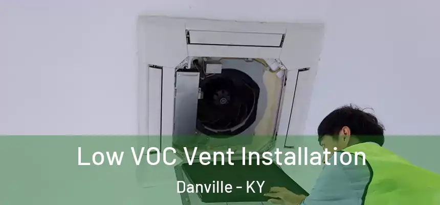Low VOC Vent Installation Danville - KY