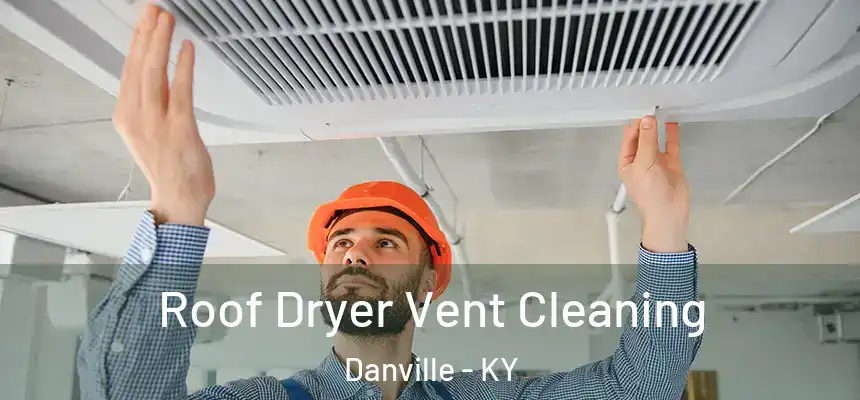  Roof Dryer Vent Cleaning Danville - KY
