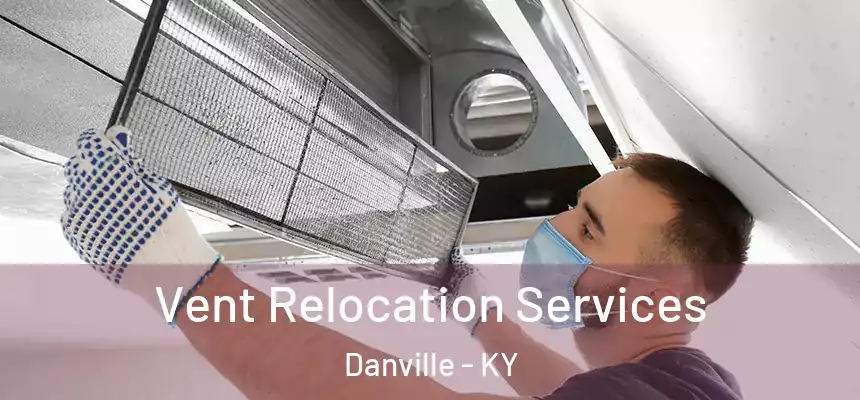 Vent Relocation Services Danville - KY